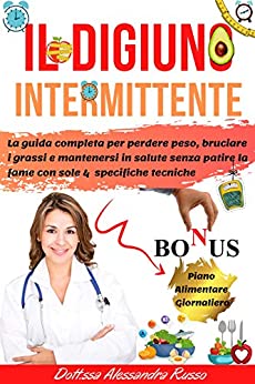 IL DIGIUNO INTERMITTENTE: La guida completa per perdere peso, bruciare i grassi e mantenersi in salute senza patire la fame con sole 4 specifiche tecniche. … incluso-Piano alimentare giornaliero|