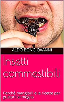 Insetti commestibili: Perché mangiarli e le ricette per gustarli al meglio