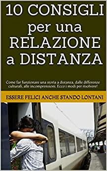 10 CONSIGLI per una RELAZIONE a DISTANZA: Come far funzionare una relazione. (Le difficoltà delle storie a distanza, dalle differenze culturali, alle incomprensioni. Ecco i modi per risolvere!)