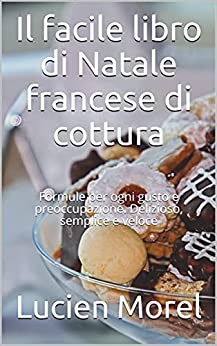 Il facile libro di Natale francese di cottura: Formule per ogni gusto e preoccupazione. Delizioso, semplice e veloce