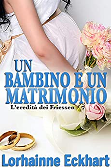 Un bambino e un matrimonio (L’eredità dei Friessen Vol. 2)