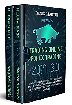 Trading Online Forex Trading 3.0,Il Manuale Più Aggiornato Per i Principianti, Dalla Teoria Alla Pratica, Scoprendo Le Migliori Strategie Di Successo Per Incrementare i Tuoi Guadagni