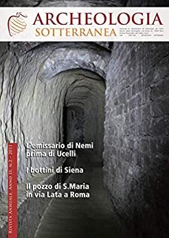 Archeologia Sotterranea: L’emissario di Nemi prima di Ucelli, I bottini di Siena, Il pozzo di S. Maria in via Lata a Roma.