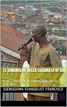 LE DINAMICHE DELLA CHIAMATA DI DIO: COME CONOSCERE LA CHIAMATA DI DIO SULLA TUA VITA