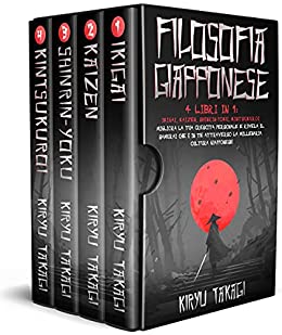 Filosofia Giapponese: 4 libri in 1: Ikigai, Kaizen, Shinrin-yoku, Kintsukuroi Migliora la tua crescita personale e rivela il samurai che è in te attraverso la millenaria cultura giapponese