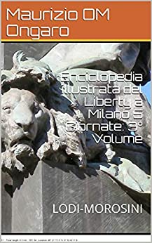 Enciclopedia illustrata del Liberty a Milano 5 Giornate: 3° Volume: LODI-MOROSINI