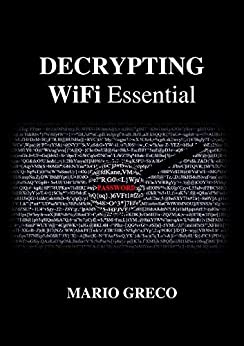 DECRYPTING WIFI Essential (Cyber Security Vol. 2)