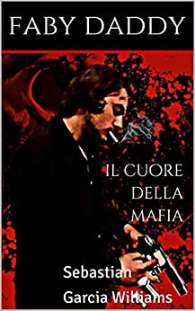 IL CUORE DELLA MAFIA: Sebastian Garcia Williams (Mafia Romance saga Vol. 8)