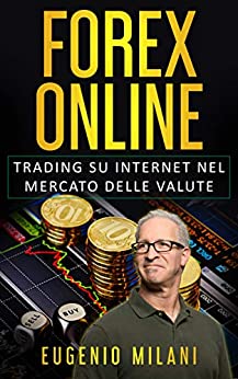 FOREX ONLINE: Trading su Internet nel Mercato delle Valute (TRADING & FOREX Vol. 3)