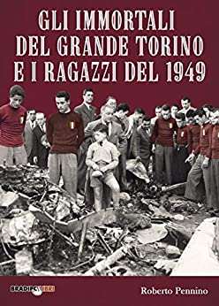 Gli immortali del Grande Torino e i Ragazzi del 1949