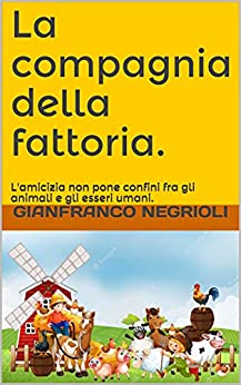 La compagnia della fattoria.: L’amicizia non pone confini fra gli animali e gli esseri umani.