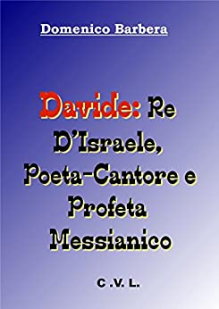 Davide: re d’Israele, Poeta-Cantore e Profeta Messianico
