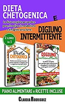 Dieta chetogenica e digiuno intermittente 2 libri in 1: La dieta completa per dimagrire velocemente, risvegliare il metabolismo e dimagrire senza fame. Piano alimentare e ricette incluse.