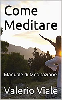 Come Meditare: Manuale di Meditazione