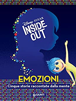 Inside Out. Emozioni: Cinque storie raccontate dalla mente