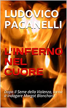 L’ INFERNO NEL CUORE: Dopo Il Seme della Violenza, torna a indagare Margot Blanchard