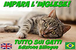 IMPARA L’INGLESE! TUTTO SUI GATTI (CON AUDIO): Edizione Bilingue (Inglese/Italiano) (Impara l’inglese! Tutto su… Vol. 2)