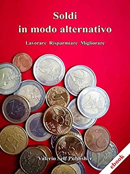 Soldi in modo alternativo: Lavorare, risparmiare, migliorare