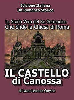 Il Castello di Canossa: La storia vera del re che sfidó la chiesa di Roma (I Grandi Re Vol. 1)
