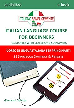 E-book – audio-book MP3 – ITALIAN LANGUAGE COURSE FOR BEGINNERS – CORSO DI LINGUA ITALIANA PER PRINCIPIANTI: 13 STORIES WITH QUESTIONS & ANSWERS – 13 STORIE CON DOMANDE & RISPOSTE