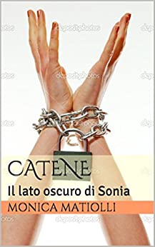 Catene: Il lato oscuro di Sonia (Catene. Il lato erotico di una donna Vol. 1)