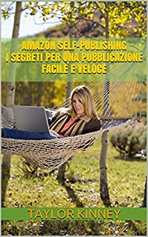 Amazon Self-Publishing - I segreti per una pubblicazione facile e veloce