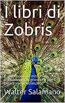 I libri di Zobris: Pseudoapocrifi, mitopoiesi, pseudoepigrafi gnostiche per un percorso erme(neu)tico