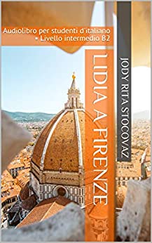 Lidia a Firenze: Audiolibro per studenti d’italiano • Livello intermedio B2