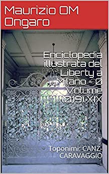 Enciclopedia illustrata del Liberty a Milano – 0 Volume (019) XIX: Toponimi: CANZ-CARAVAGGIO