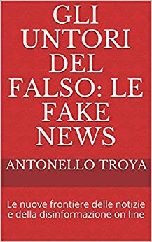 Gli untori del falso: le Fake News: Le nuove frontiere delle notizie e della disinformazione on line (Giornalismo Vol. 1)