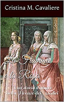 La Fiamma e la Rosa: Una storia d’amore nella Firenze dei Medici
