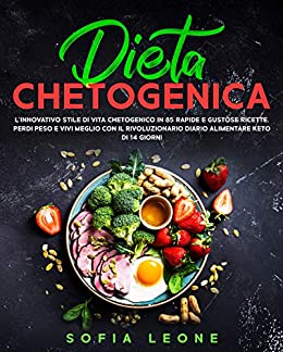 Dieta Chetogenica: L’innovativo Stile di Vita Chetogenico in 85 Rapide e Gustose Ricette. Perdi Peso e Vivi Meglio con il Rivoluzionario Diario Alimentare Keto di 14 Giorni