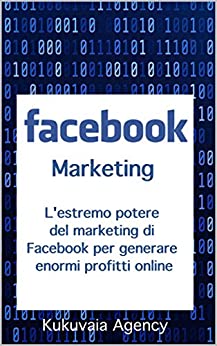 Facebook Marketing: L’estremo potere di Facebook Marketing spiegato facilmente da professionisti