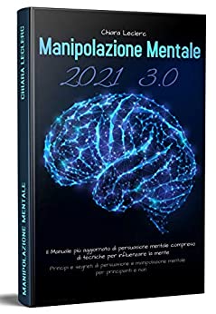 Manipolazione Mentale 3.0, Il Manuale Più Aggiornato Di Persuasione Mentale Compreso Di Tecniche Per Influenzare La Mente.