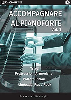 Accompagnare al Pianoforte Vol.1: Triadi - Progressioni Armoniche - Pattern Ritmici - Linguaggi Pop/Rock