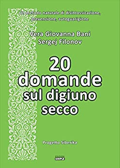 20 domande sul digiuno secco: Un metodo naturale di disintossicazione, prevenzione, autoguarigione (Progetto Siberika)