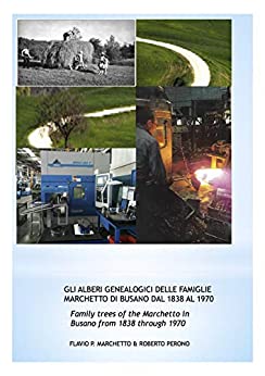 GLI ALBERI GENEALOGICI DELLE FAMIGLIE MARCHETTO DI BUSANO DAL 1838 AL 1970: Family trees of the Marchetto in Busano from 1838 through 1970