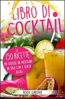 libro di Cocktail: Le 150 ricette più gustose da mescolare da soli! Con e senza alcol!