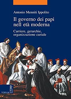 Il governo dei papi nell’età moderna: Carriere, gerarchie, organizzazione curiale (La storia. Temi Vol. 2)
