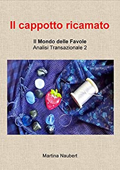 Il cappotto ricamato: Il Mondo delle Favole nell’Analisi Transazionale 2 (Il Mondo Favole delle Analisi Transazionale)