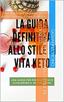 La guida definitiva allo stile di vita Keto: Una guida per perdere peso ed accelerare il metabolismo