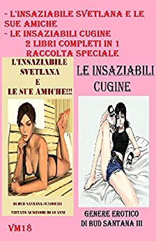 L’insaziabile Svetlana e le sue amiche – Le insaziabili cugine. 2 libri completi in 1 (Raccolta Speciale)