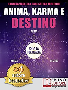 Anima, Karma e Destino: Come Realizzare I Propri Desideri e Allinearsi Alla Missione Dell’Anima Attraverso Il Risveglio Consapevole Del Potere Di Creazione Del Proprio Destino