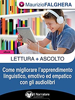 Lettura+Ascolto. : Come migliorare l’apprendimento linguistico, emotivo ed empatico con gli audiolibri