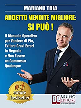 Addetto Vendite Migliore: Si Può!: Il Manuale Operativo per Vendere di Più, Evitare Gravi Errori in Negozio e Non Essere un Commesso Qualunque