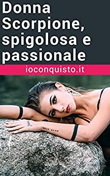 Donna Scorpione: spigolosa e passionale (Come conquistare una ragazza Vol. 9)