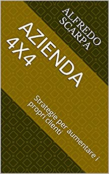 Azienda 4×4: Strategie per aumentare i propri clienti (Startup & Imprenditoria Vol. 1)