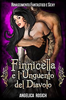 Finnicella e l’Unguento del Diavolo: Le avventure erotiche di Finnicella (Finnicella, Rinascimento Fantastico e Sexy Vol. 1)