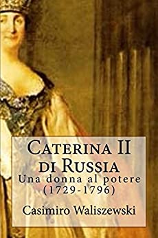 Caterina II di Russia: Una donna al potere (1729-1796)