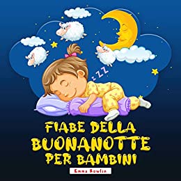FIABE DELLA BUONANOTTE PER BAMBINI: Racconti per aiutare i bambini a prendere sonno e migliorare le proprie capacità di lettura